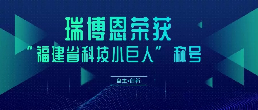 喜訊 ‖ 瑞博恩獲“福建省科技小巨人領軍企業”稱號